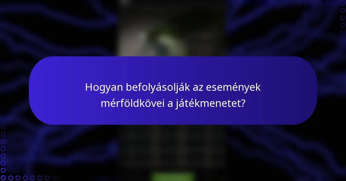 Hogyan befolyásolják az események mérföldkövei a játékmenetet?