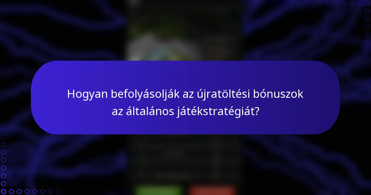 Hogyan befolyásolják az újratöltési bónuszok az általános játékstratégiát?