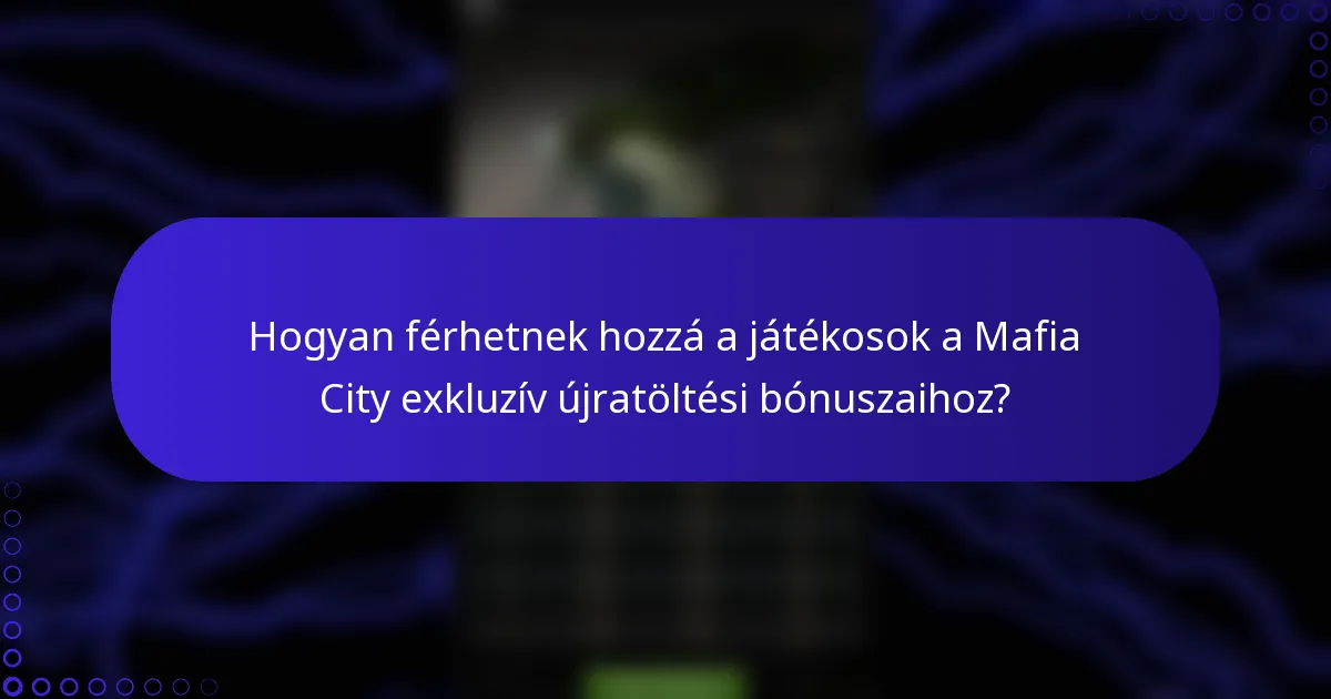 Hogyan férhetnek hozzá a játékosok a Mafia City exkluzív újratöltési bónuszaihoz?