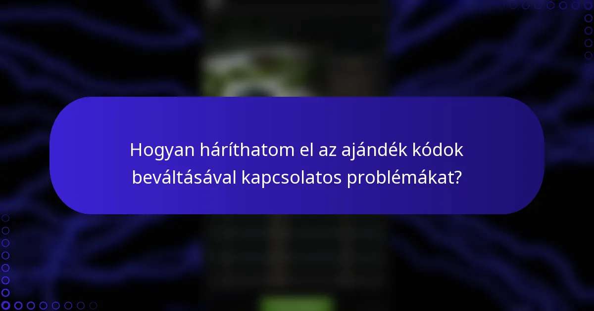 Hogyan háríthatom el az ajándék kódok beváltásával kapcsolatos problémákat?