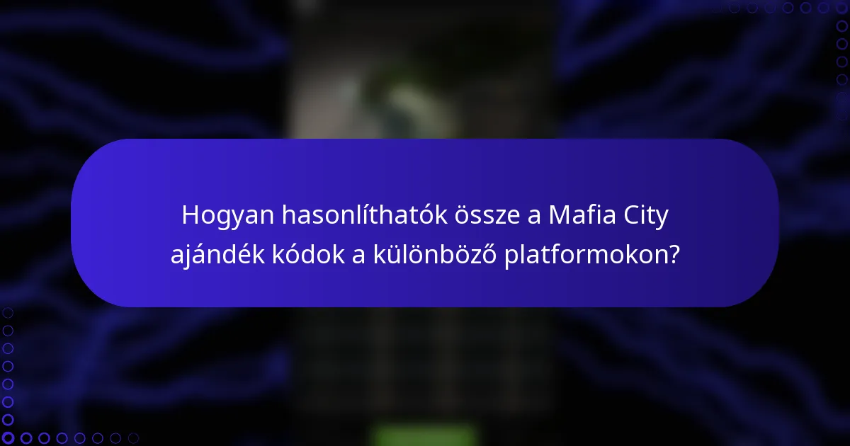 Hogyan hasonlíthatók össze a Mafia City ajándék kódok a különböző platformokon?