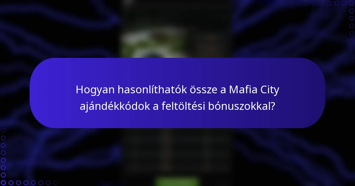 Hogyan hasonlíthatók össze a Mafia City ajándékkódok a feltöltési bónuszokkal?