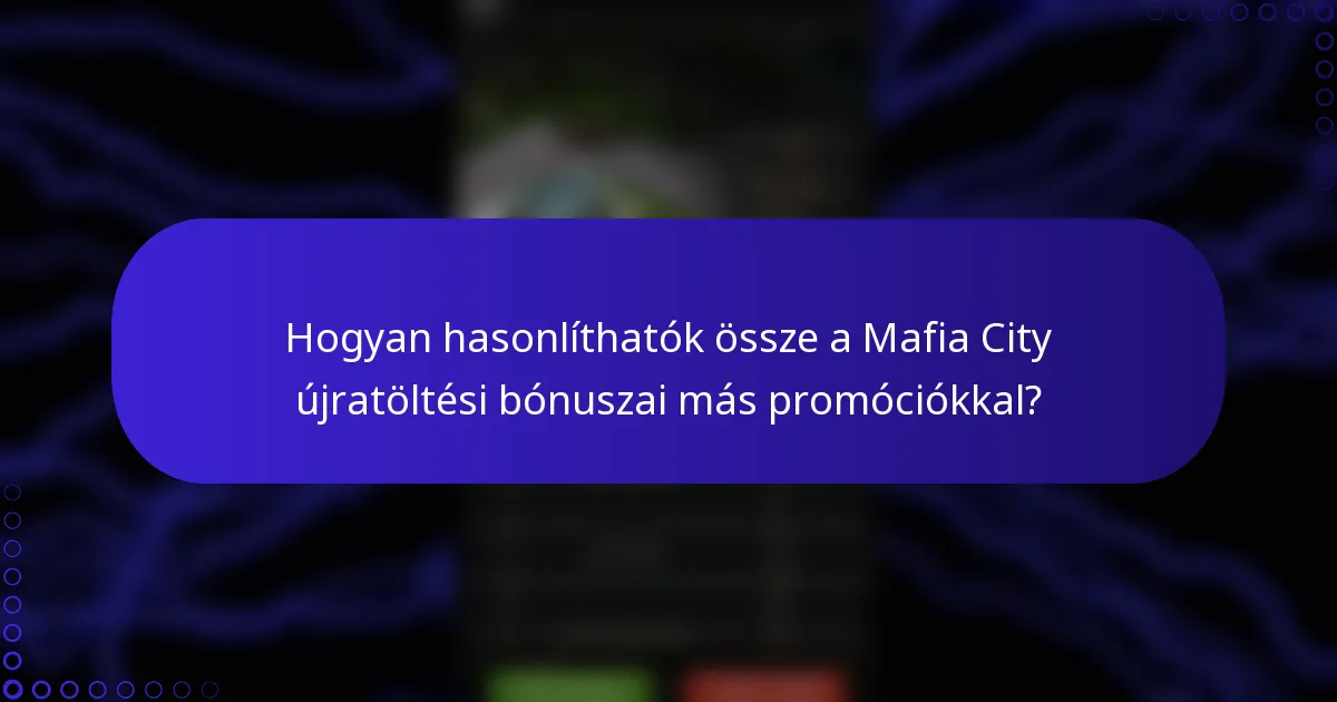 Hogyan hasonlíthatók össze a Mafia City újratöltési bónuszai más promóciókkal?