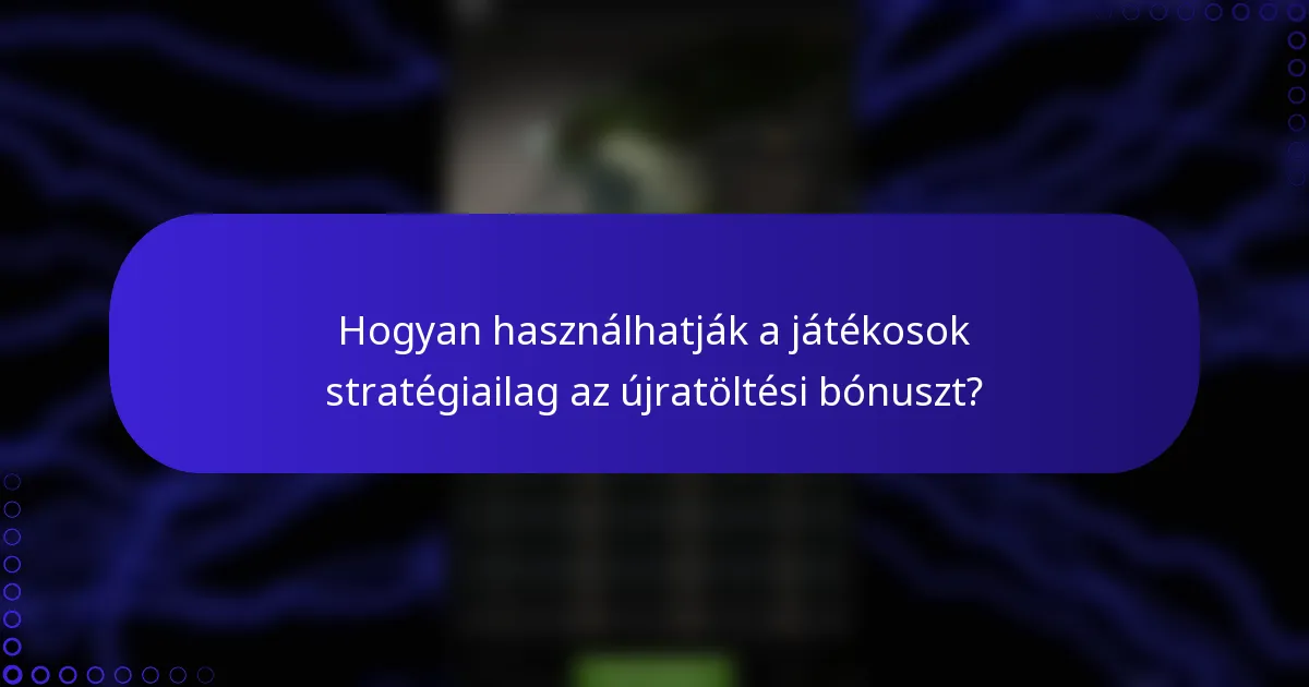 Hogyan használhatják a játékosok stratégiailag az újratöltési bónuszt?