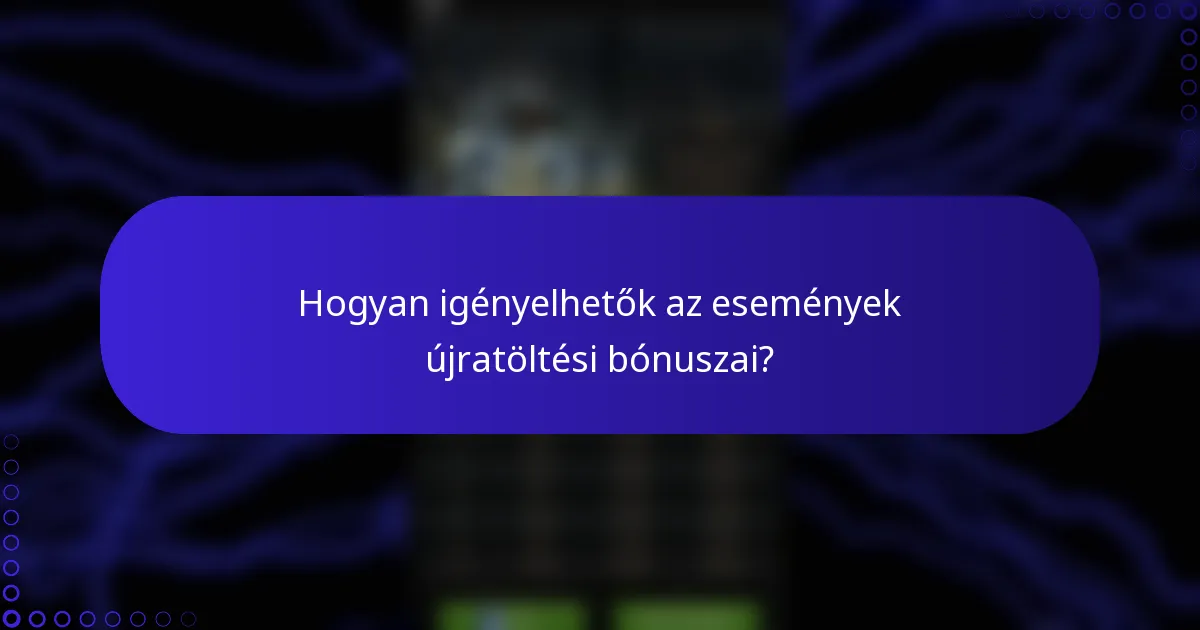 Hogyan igényelhetők az események újratöltési bónuszai?