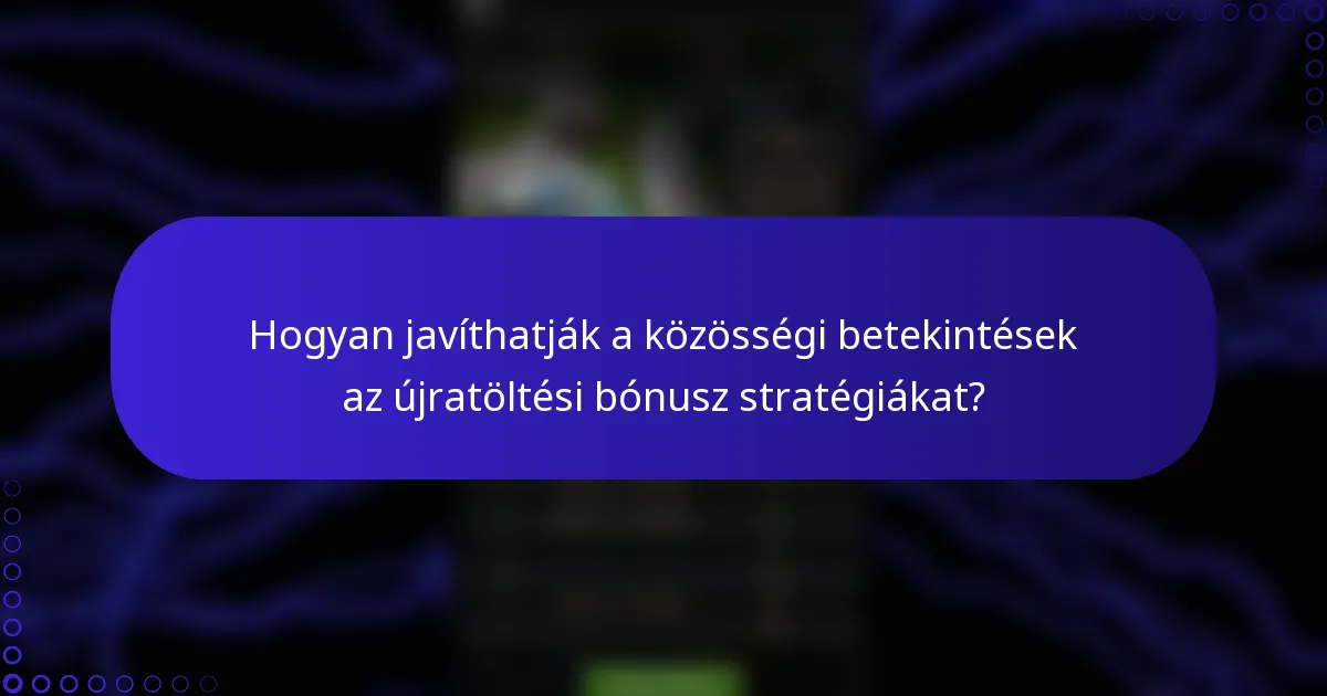 Hogyan javíthatják a közösségi betekintések az újratöltési bónusz stratégiákat?