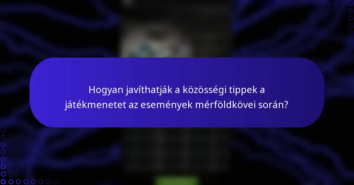Hogyan javíthatják a közösségi tippek a játékmenetet az események mérföldkövei során?