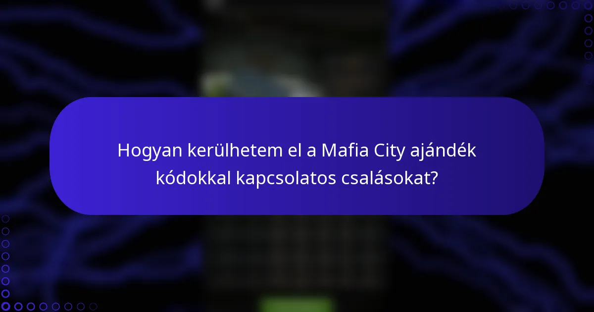 Hogyan kerülhetem el a Mafia City ajándék kódokkal kapcsolatos csalásokat?