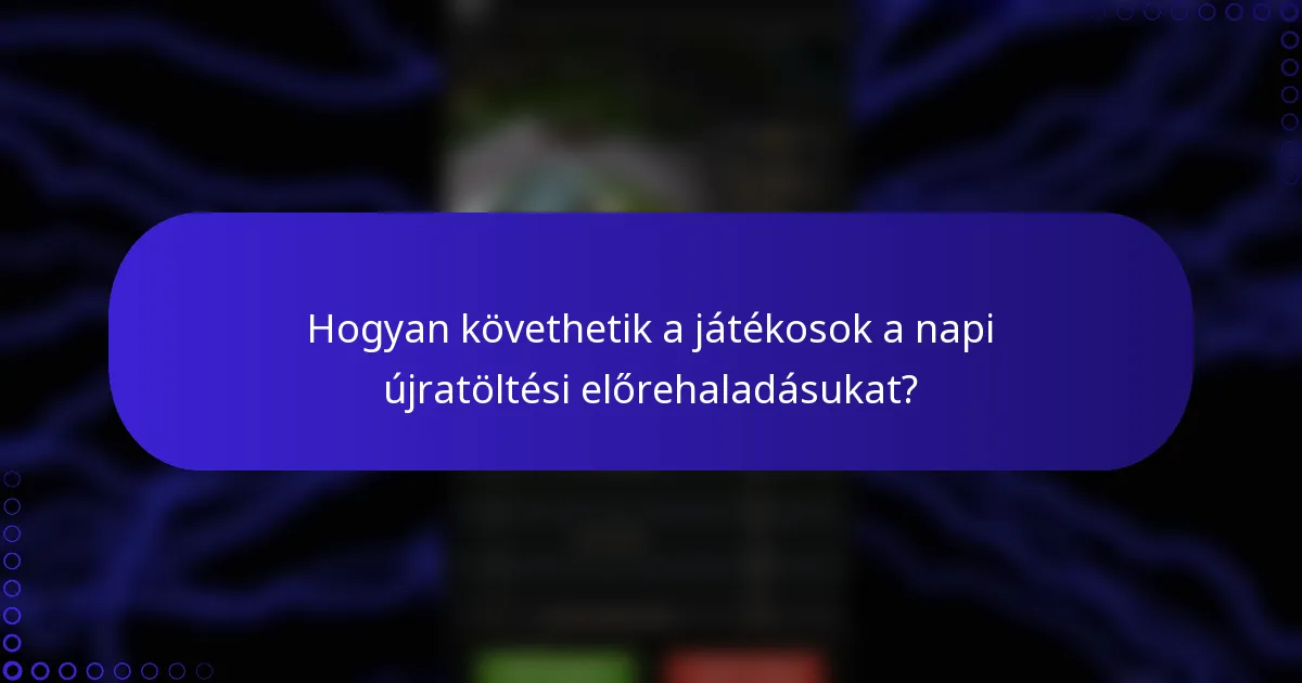 Hogyan követhetik a játékosok a napi újratöltési előrehaladásukat?