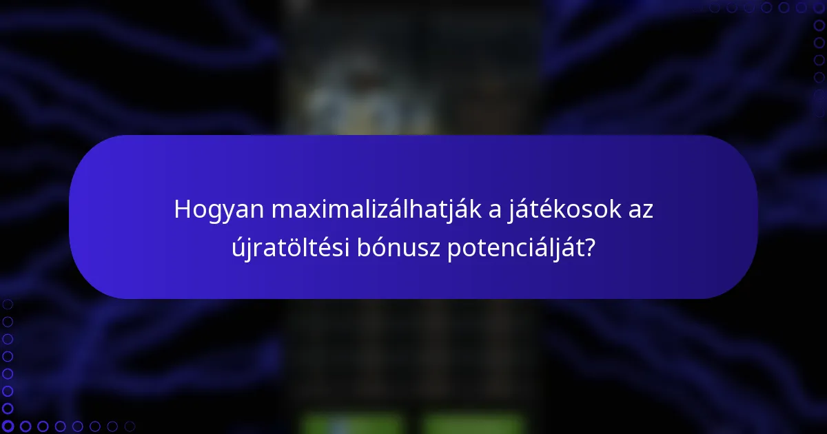 Hogyan maximalizálhatják a játékosok az újratöltési bónusz potenciálját?