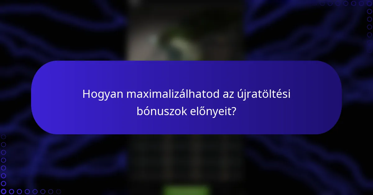 Hogyan maximalizálhatod az újratöltési bónuszok előnyeit?