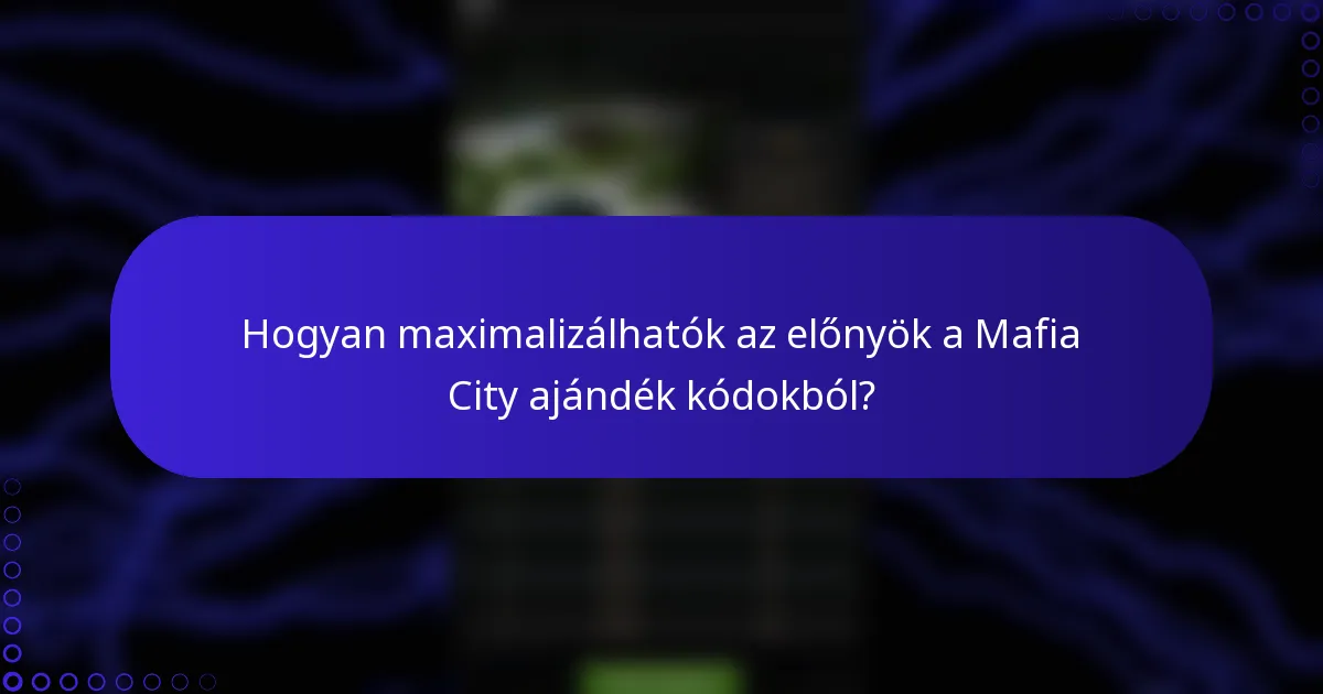 Hogyan maximalizálhatók az előnyök a Mafia City ajándék kódokból?