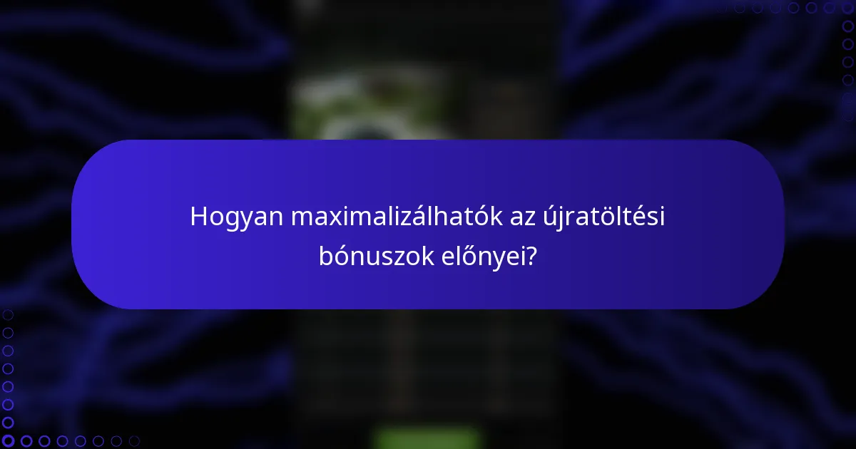 Hogyan maximalizálhatók az újratöltési bónuszok előnyei?