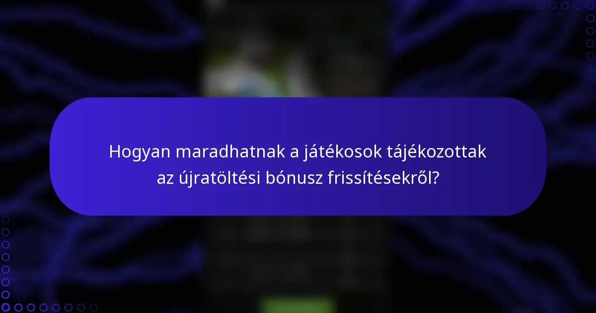 Hogyan maradhatnak a játékosok tájékozottak az újratöltési bónusz frissítésekről?