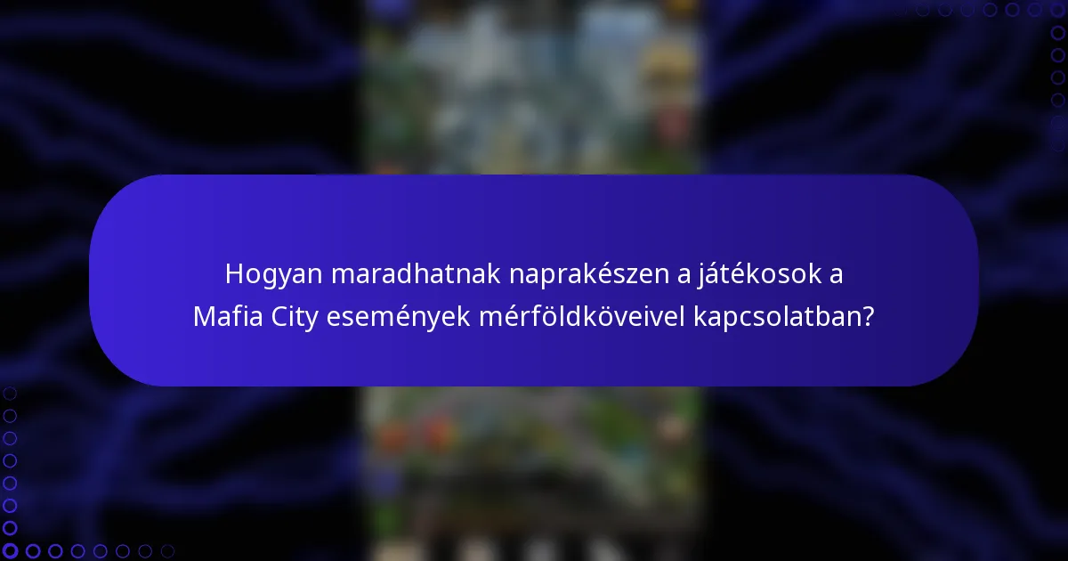 Hogyan maradhatnak naprakészen a játékosok a Mafia City események mérföldköveivel kapcsolatban?