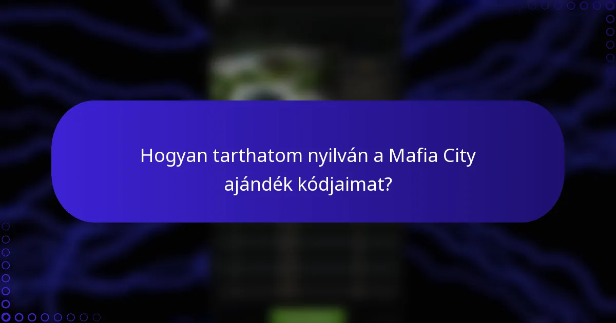 Hogyan tarthatom nyilván a Mafia City ajándék kódjaimat?