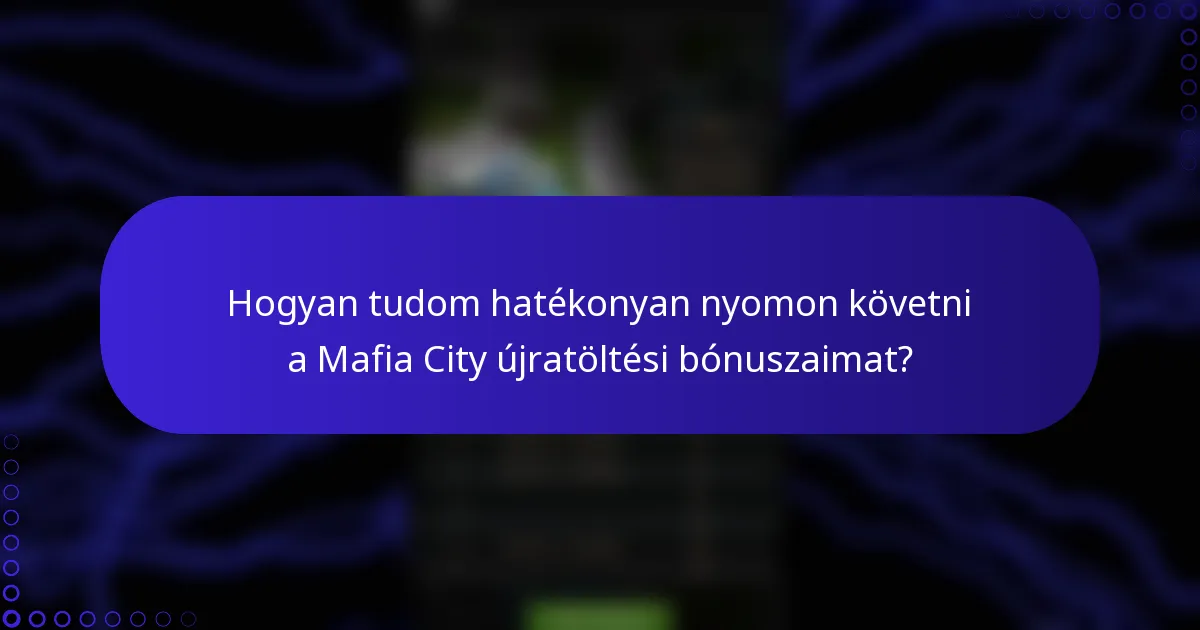 Hogyan tudom hatékonyan nyomon követni a Mafia City újratöltési bónuszaimat?