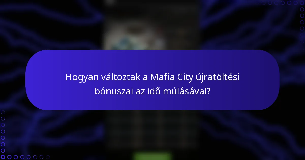 Hogyan változtak a Mafia City újratöltési bónuszai az idő múlásával?