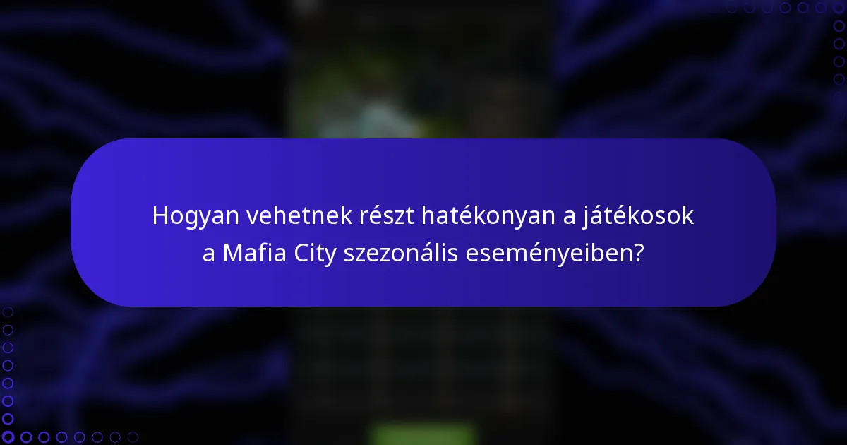 Hogyan vehetnek részt hatékonyan a játékosok a Mafia City szezonális eseményeiben?