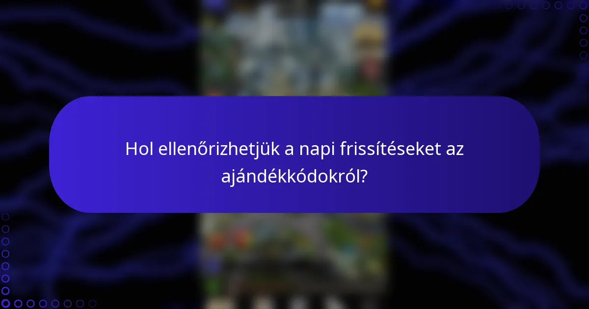 Hol ellenőrizhetjük a napi frissítéseket az ajándékkódokról?