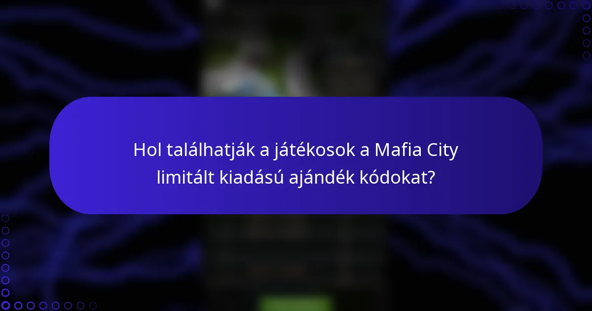 Hol találhatják a játékosok a Mafia City limitált kiadású ajándék kódokat?