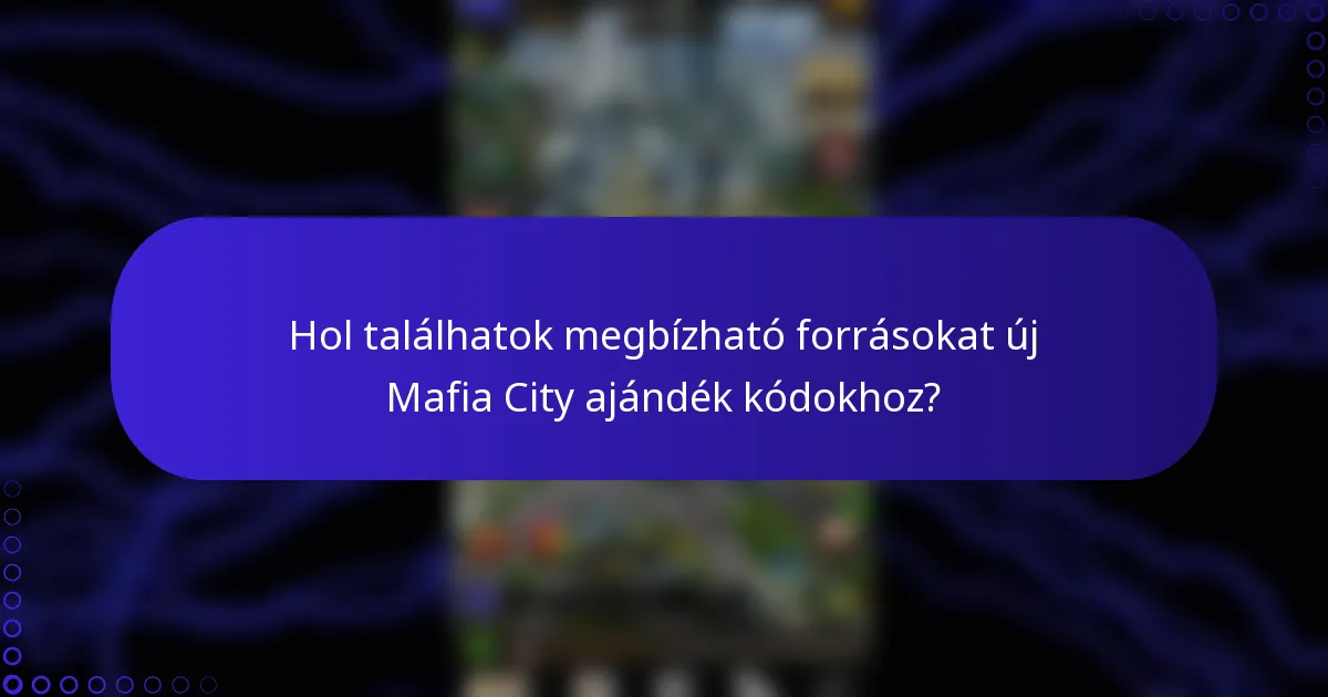Hol találhatok megbízható forrásokat új Mafia City ajándék kódokhoz?