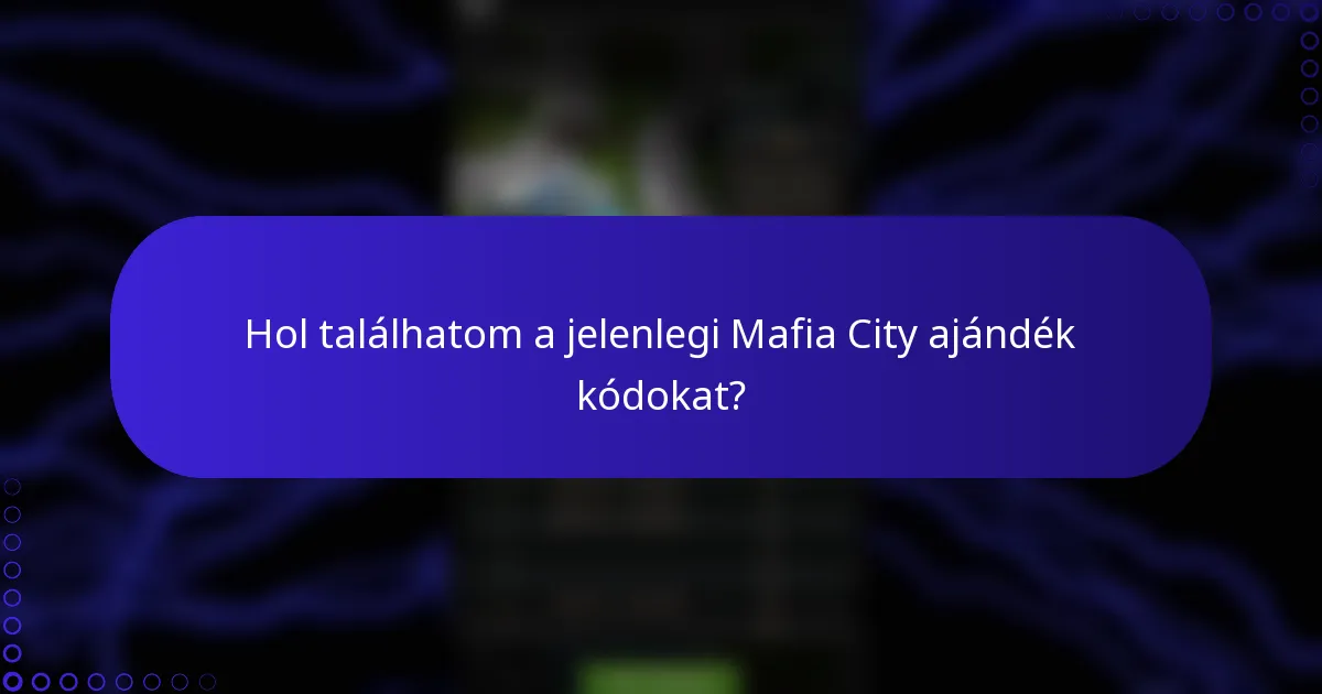 Hol találhatom a jelenlegi Mafia City ajándék kódokat?