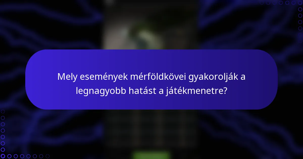 Mely események mérföldkövei gyakorolják a legnagyobb hatást a játékmenetre?
