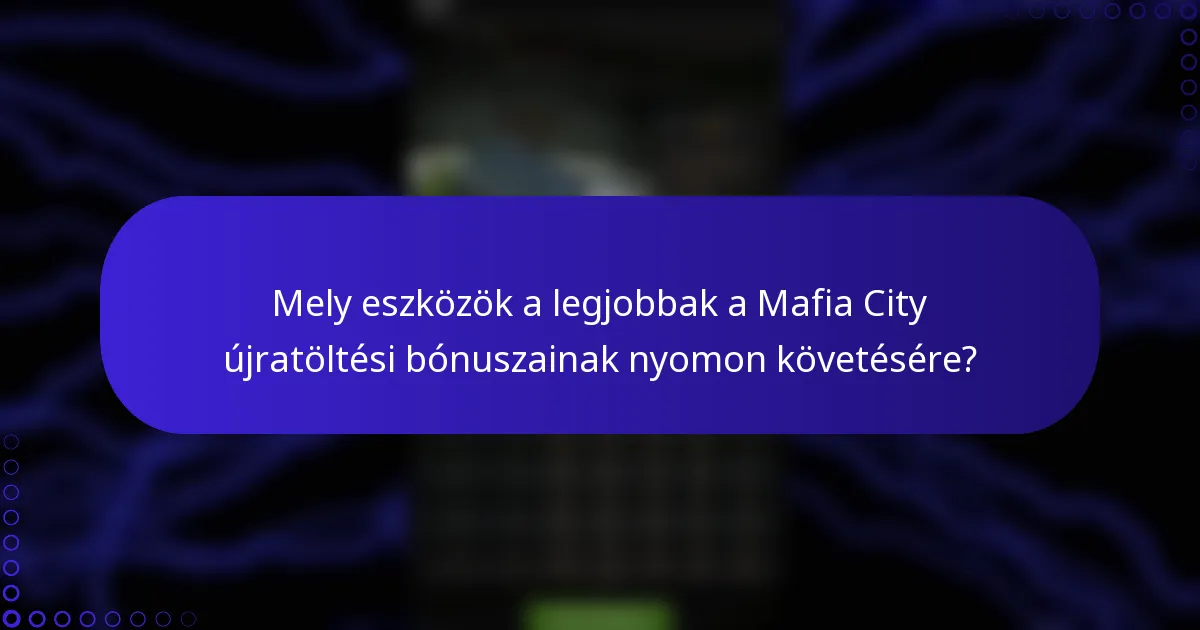 Mely eszközök a legjobbak a Mafia City újratöltési bónuszainak nyomon követésére?