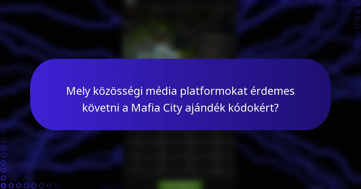 Mely közösségi média platformokat érdemes követni a Mafia City ajándék kódokért?