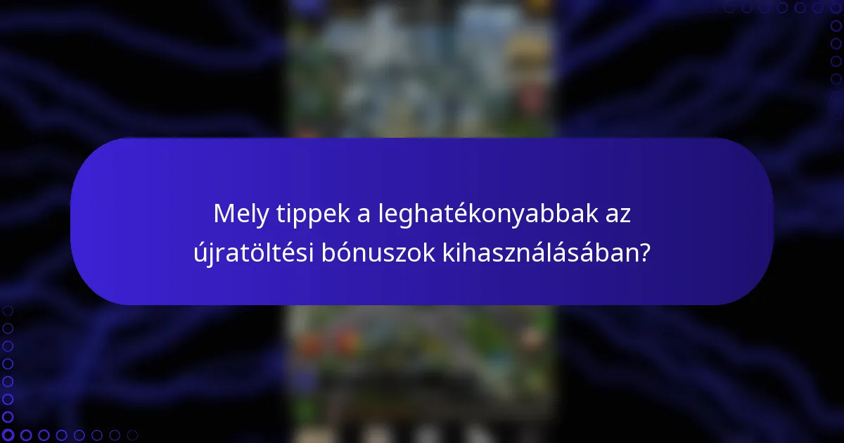 Mely tippek a leghatékonyabbak az újratöltési bónuszok kihasználásában?