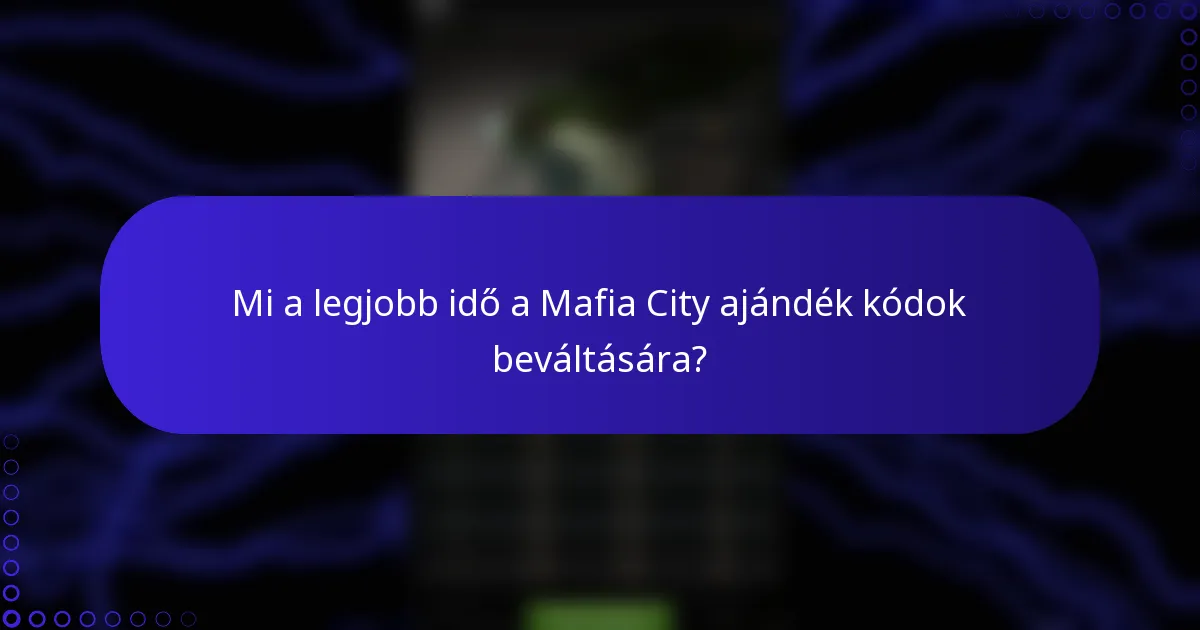 Mi a legjobb idő a Mafia City ajándék kódok beváltására?