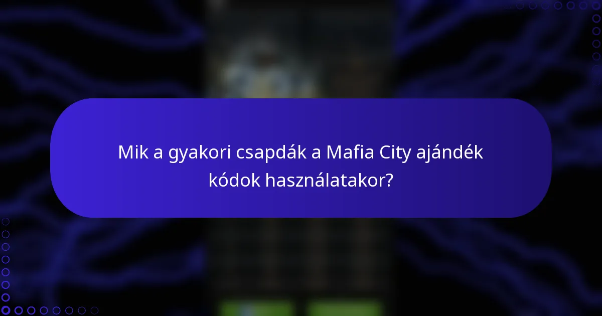 Mik a gyakori csapdák a Mafia City ajándék kódok használatakor?