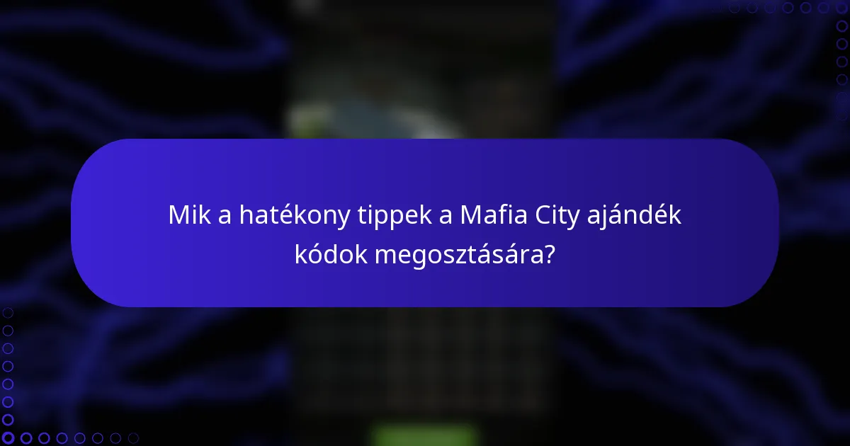 Mik a hatékony tippek a Mafia City ajándék kódok megosztására?