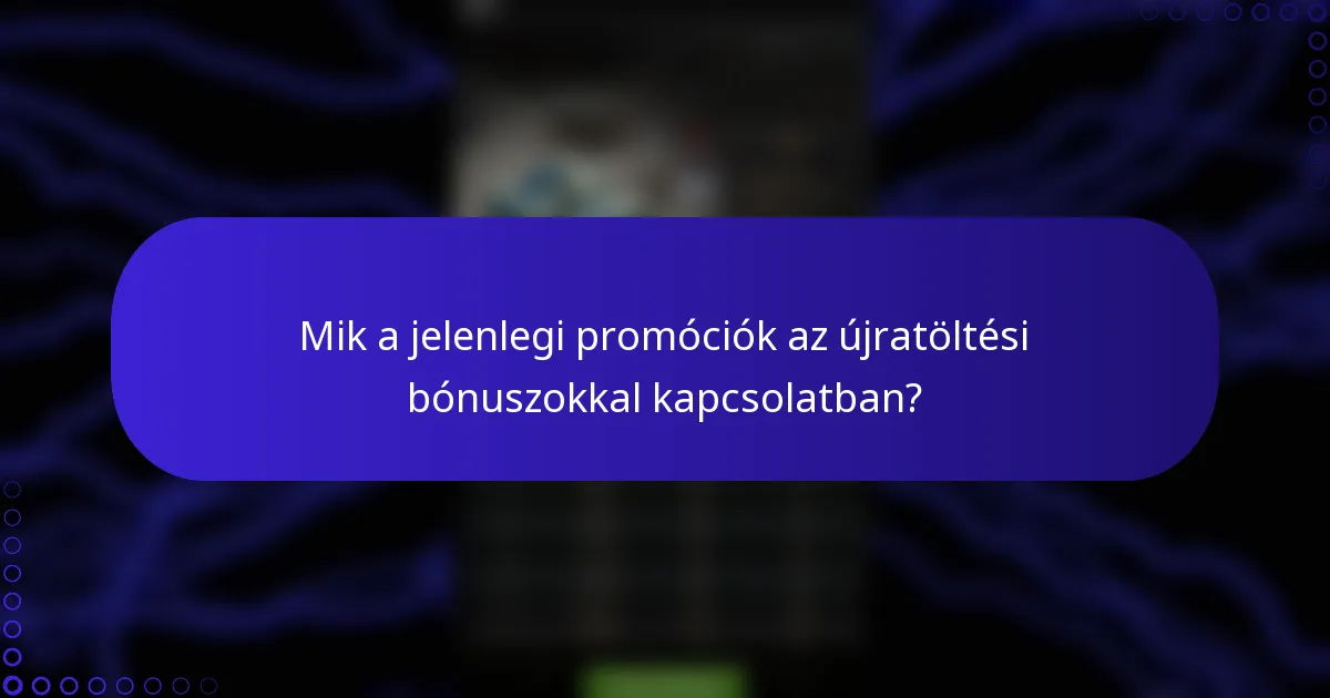 Mik a jelenlegi promóciók az újratöltési bónuszokkal kapcsolatban?