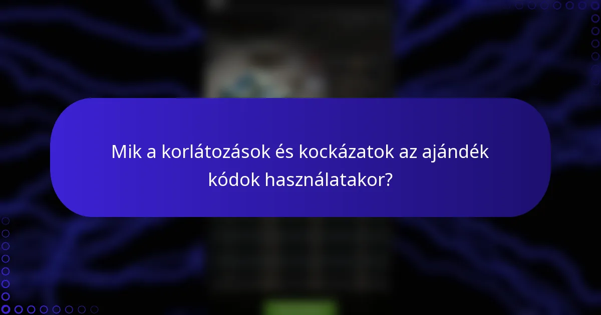 Mik a korlátozások és kockázatok az ajándék kódok használatakor?