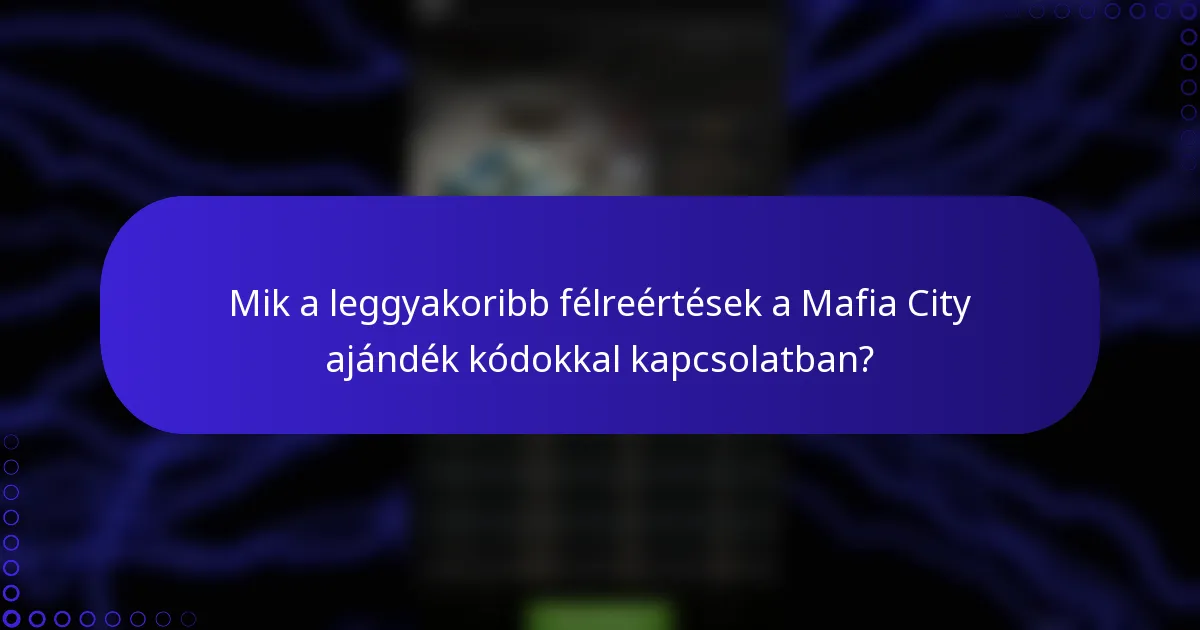 Mik a leggyakoribb félreértések a Mafia City ajándék kódokkal kapcsolatban?