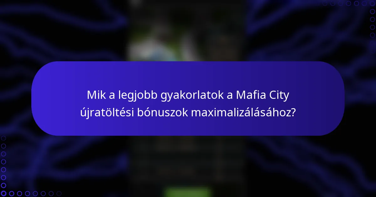 Mik a legjobb gyakorlatok a Mafia City újratöltési bónuszok maximalizálásához?