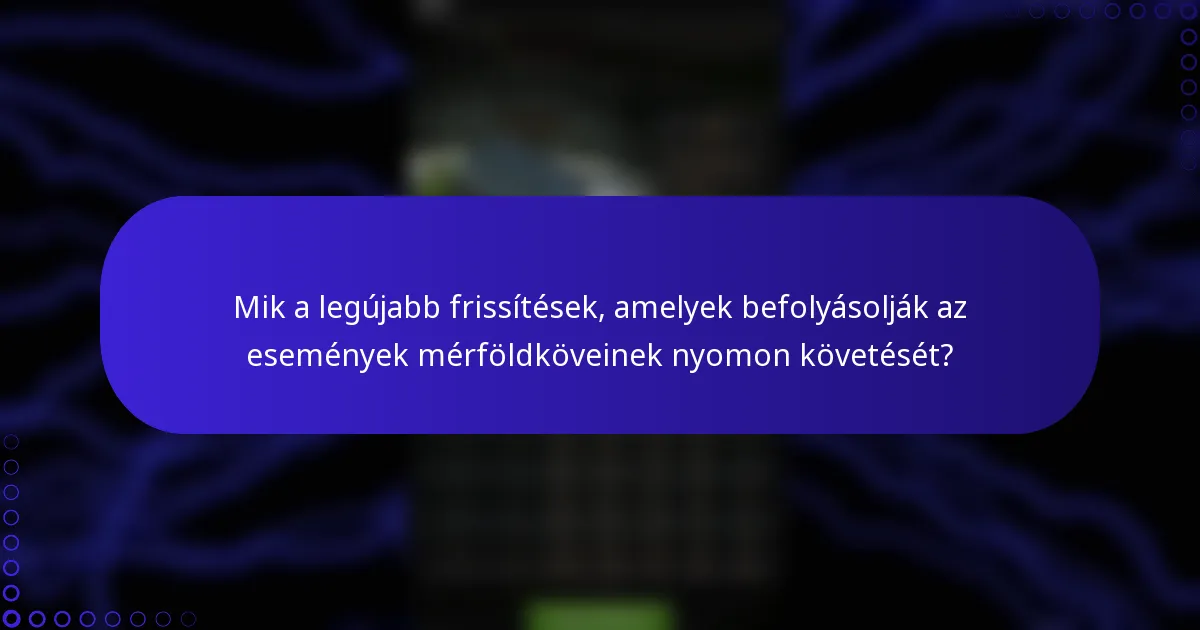 Mik a legújabb frissítések, amelyek befolyásolják az események mérföldköveinek nyomon követését?