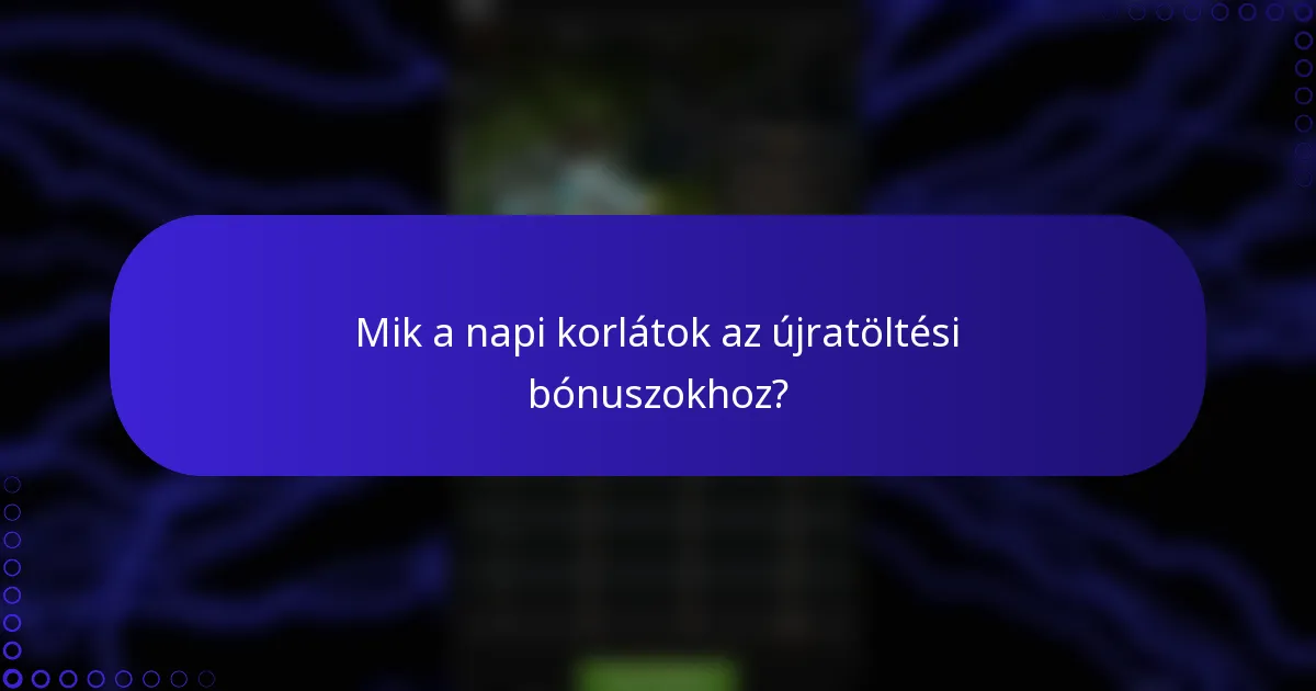 Mik a napi korlátok az újratöltési bónuszokhoz?
