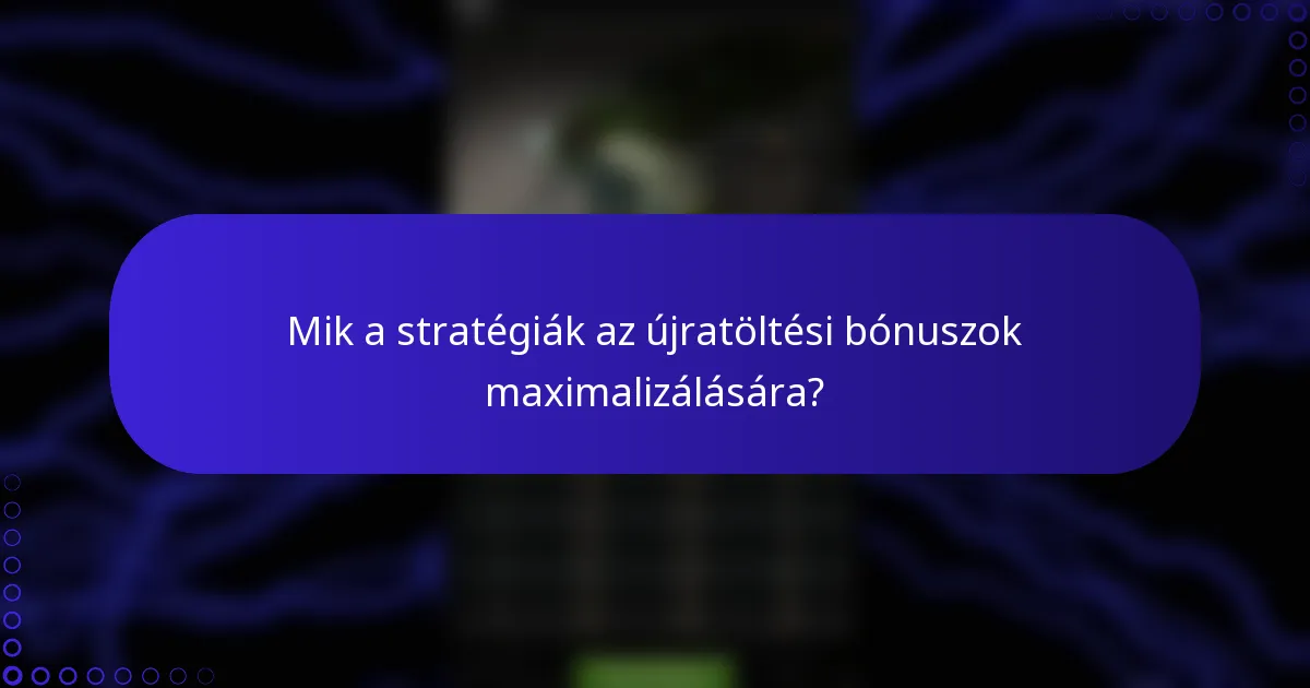 Mik a stratégiák az újratöltési bónuszok maximalizálására?
