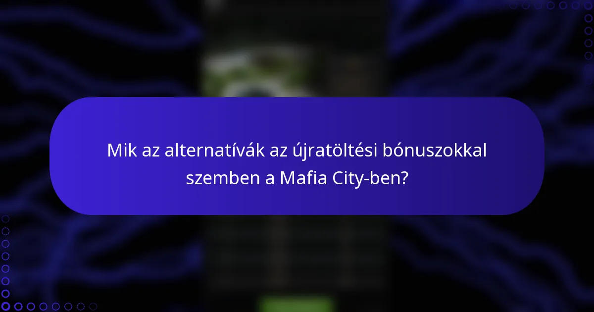 Mik az alternatívák az újratöltési bónuszokkal szemben a Mafia City-ben?