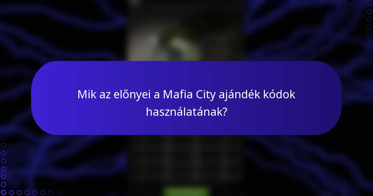 Mik az előnyei a Mafia City ajándék kódok használatának?