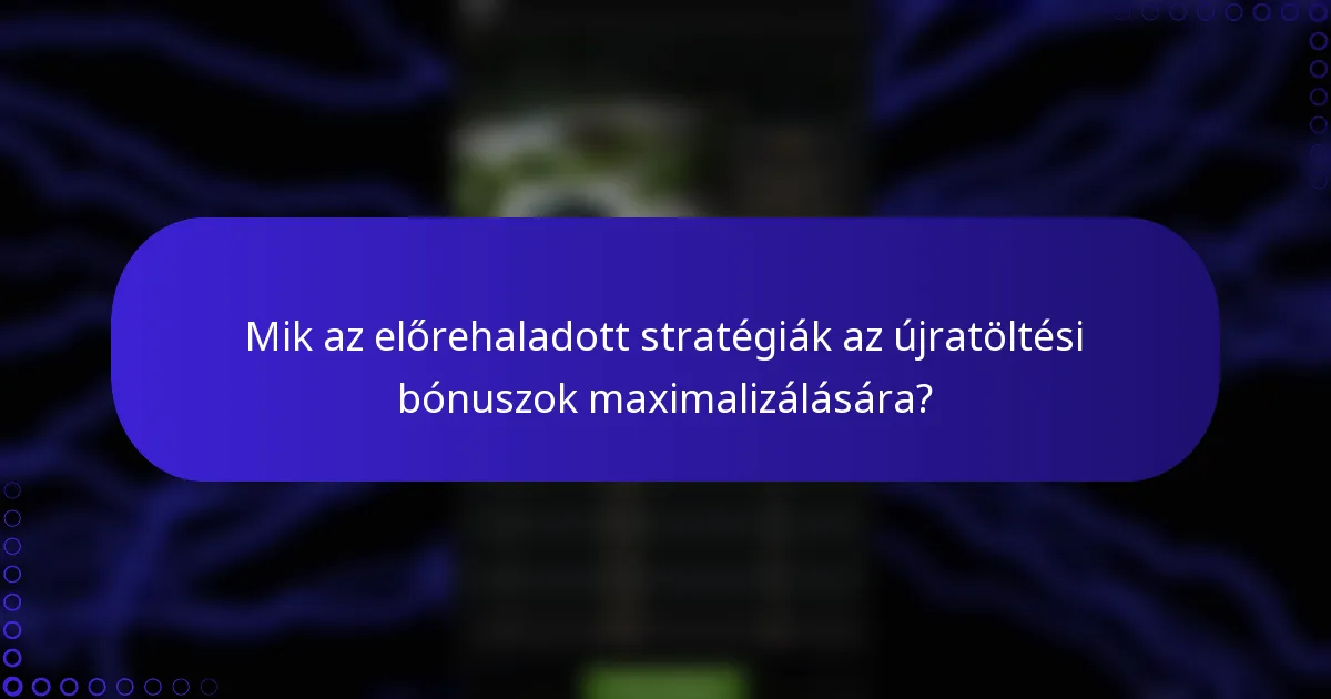 Mik az előrehaladott stratégiák az újratöltési bónuszok maximalizálására?