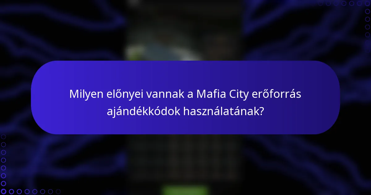 Milyen előnyei vannak a Mafia City erőforrás ajándékkódok használatának?