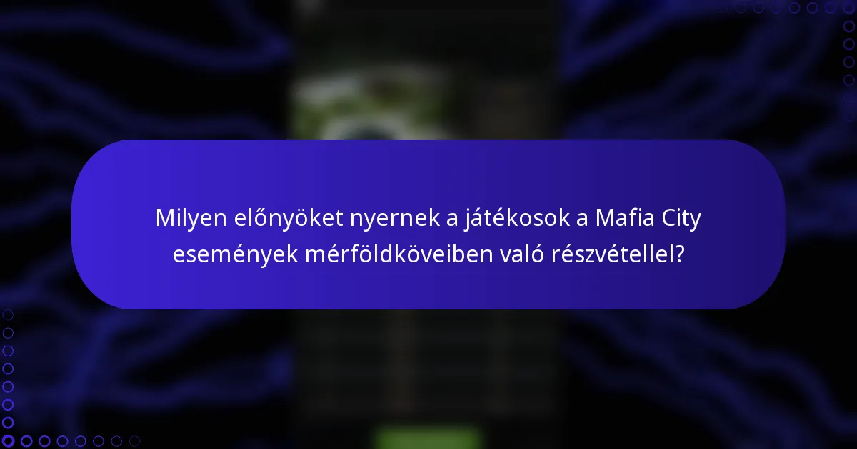 Milyen előnyöket nyernek a játékosok a Mafia City események mérföldköveiben való részvétellel?