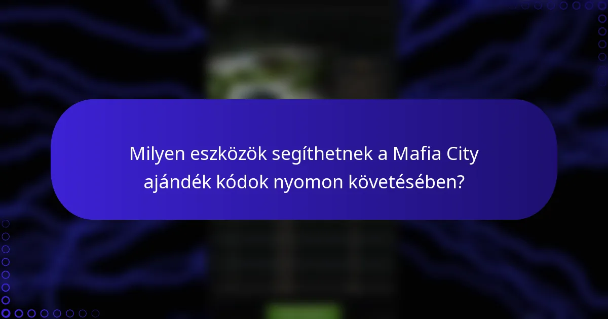 Milyen eszközök segíthetnek a Mafia City ajándék kódok nyomon követésében?