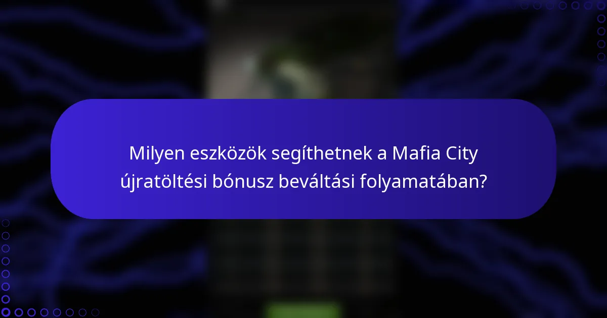 Milyen eszközök segíthetnek a Mafia City újratöltési bónusz beváltási folyamatában?