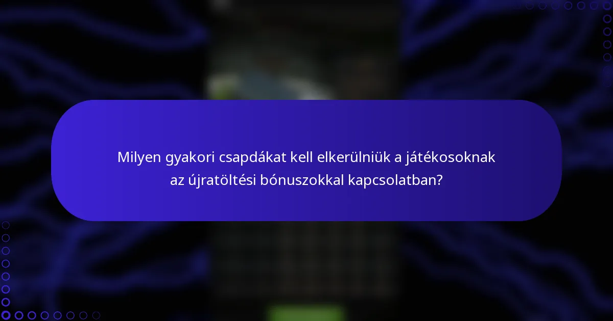Milyen gyakori csapdákat kell elkerülniük a játékosoknak az újratöltési bónuszokkal kapcsolatban?