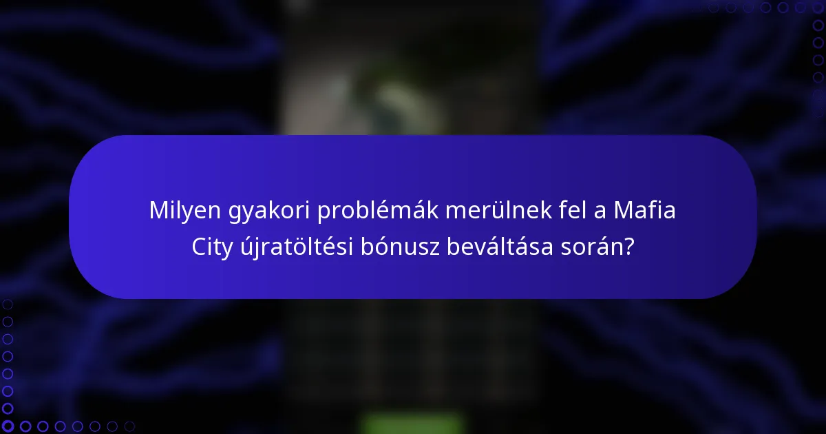 Milyen gyakori problémák merülnek fel a Mafia City újratöltési bónusz beváltása során?